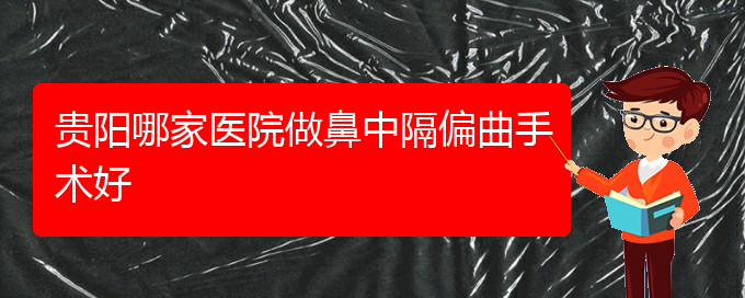 (貴陽鼻科醫(yī)院掛號)貴陽哪家醫(yī)院做鼻中隔偏曲手術(shù)好(圖1)