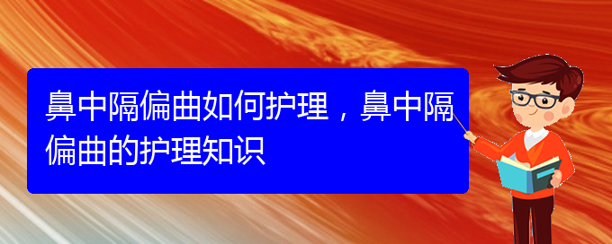 (貴陽專業(yè)治療鼻中隔偏曲的醫(yī)院)鼻中隔偏曲如何護理，鼻中隔偏曲的護理知識(圖1)