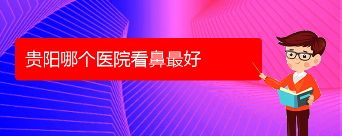 (貴陽哪個醫(yī)院對鼻中隔偏曲治療較好)貴陽哪個醫(yī)院看鼻最好(圖1)