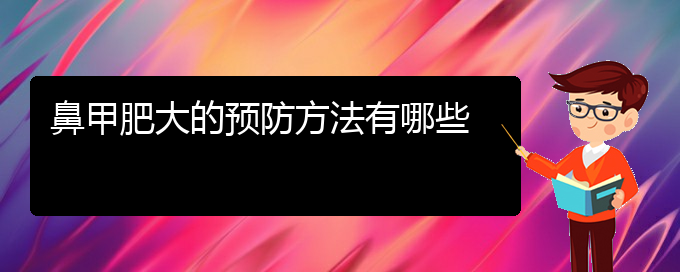 (貴陽(yáng)鼻科醫(yī)院掛號(hào))鼻甲肥大的預(yù)防方法有哪些(圖1)