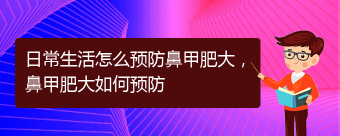 (貴陽治療鼻甲肥大的價格)日常生活怎么預(yù)防鼻甲肥大，鼻甲肥大如何預(yù)防(圖1)