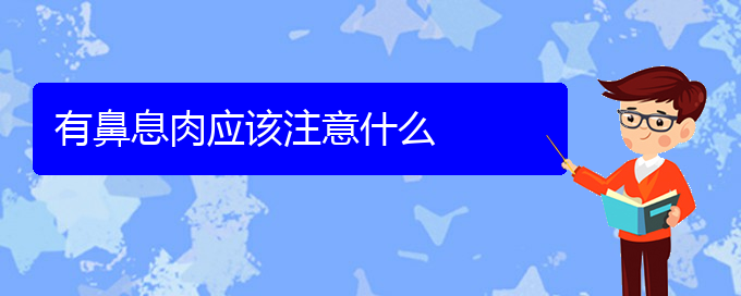 (貴陽市哪家醫(yī)院治鼻息肉好些)有鼻息肉應該注意什么(圖1)