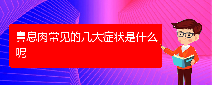 (貴陽鼻息肉治療好的方法)鼻息肉常見的幾大癥狀是什么呢(圖1)