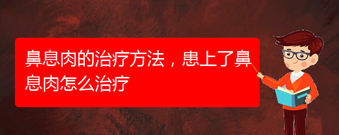 (貴陽看鼻息肉到醫(yī)院應(yīng)該掛什么科)鼻息肉的治療方法，患上了鼻息肉怎么治療(圖1)