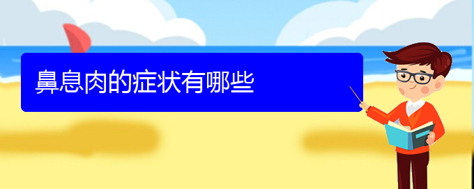 (貴陽治鼻息肉治療多少錢)鼻息肉的癥狀有哪些(圖1)