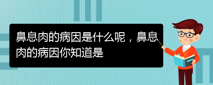 (貴陽(yáng)鼻息肉哪個(gè)醫(yī)院治療的好)鼻息肉的病因是什么呢，鼻息肉的病因你知道是(圖1)