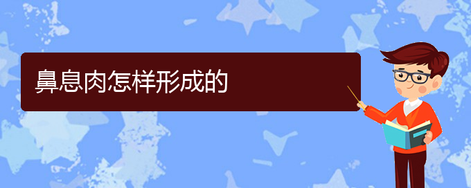 (貴陽鼻息肉治療醫(yī)院有哪些)鼻息肉怎樣形成的(圖1)