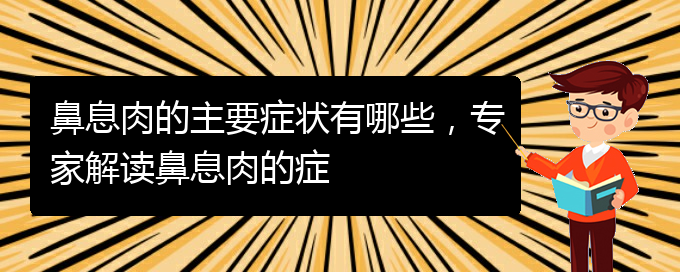 (貴陽(yáng)哪里看鼻息肉好)鼻息肉的主要癥狀有哪些，專家解讀鼻息肉的癥(圖1)