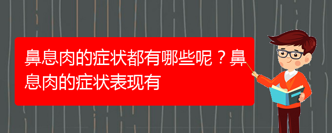 (貴陽(yáng)治鼻息肉的醫(yī)院地址在哪里)鼻息肉的癥狀都有哪些呢？鼻息肉的癥狀表現(xiàn)有(圖1)