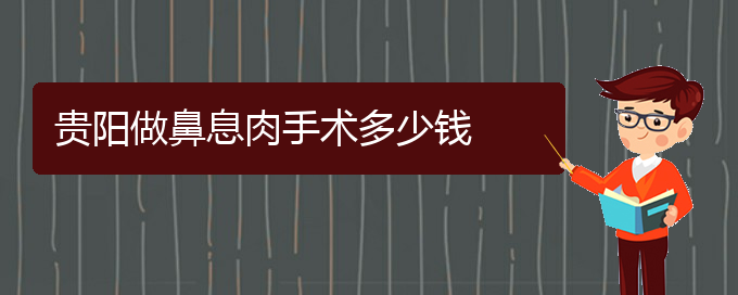 (貴陽(yáng)治鼻息肉療效好的醫(yī)院)貴陽(yáng)做鼻息肉手術(shù)多少錢(qián)(圖1)