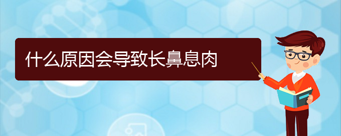 (貴陽兒童看鼻息肉哪里好)什么原因會(huì)導(dǎo)致長鼻息肉(圖1)