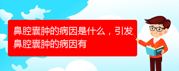 (貴陽鼻科醫(yī)院掛號(hào))鼻腔囊腫的病因是什么，引發(fā)鼻腔囊腫的病因有(圖1)