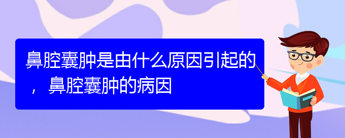 (貴陽看鼻腔乳頭狀瘤什么醫(yī)院好)鼻腔囊腫是由什么原因引起的， 鼻腔囊腫的病因(圖1)