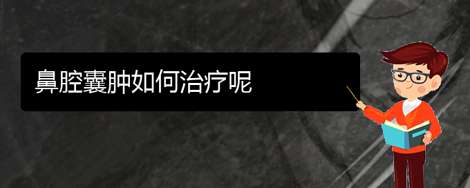 (貴陽鼻科醫(yī)院掛號)鼻腔囊腫如何治療呢(圖1)