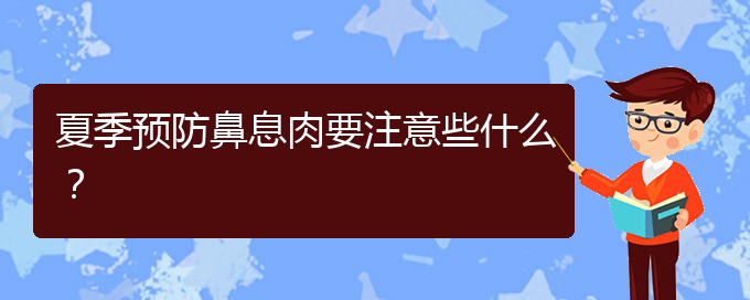 (貴陽(yáng)看鼻腔腫瘤大概多少錢)夏季預(yù)防鼻息肉要注意些什么？(圖1)