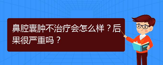 (貴陽專業(yè)治療鼻腔腫瘤的醫(yī)院)鼻腔囊腫不治療會怎么樣？后果很嚴重嗎？(圖1)