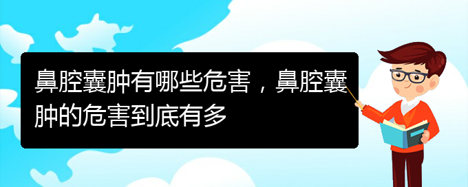 (貴陽兒童治鼻腔乳頭狀瘤哪里好)鼻腔囊腫有哪些危害，鼻腔囊腫的危害到底有多(圖1)