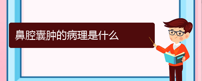 (貴陽(yáng)看鼻腔乳頭狀瘤一般要多少錢)鼻腔囊腫的病理是什么(圖1)