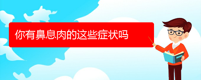 (貴陽(yáng)看鼻腔腫瘤哪家好)你有鼻息肉的這些癥狀嗎(圖1)