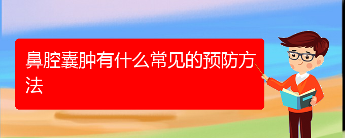 (貴陽那個醫(yī)院看鼻腔乳頭狀瘤好)鼻腔囊腫有什么常見的預防方法(圖1)