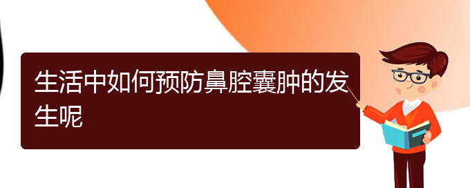 (貴陽鼻科醫(yī)院掛號)生活中如何預(yù)防鼻腔囊腫的發(fā)生呢(圖1)