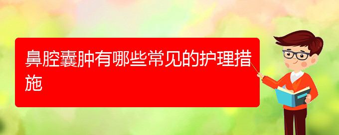 (貴陽鼻科醫(yī)院掛號)鼻腔囊腫有哪些常見的護(hù)理措施(圖1)