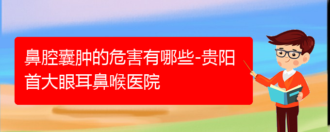 (貴陽(yáng)看鼻腔腫瘤誰最權(quán)威)鼻腔囊腫的危害有哪些-貴陽(yáng)首大眼耳鼻喉醫(yī)院(圖1)