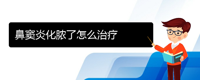 (貴陽(yáng)治鼻竇炎的地方)鼻竇炎化膿了怎么治療(圖1)