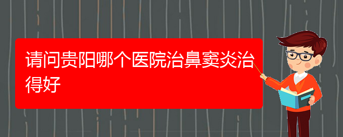 (貴陽(yáng)治療鼻竇炎多少錢(qián))請(qǐng)問(wèn)貴陽(yáng)哪個(gè)醫(yī)院治鼻竇炎治得好(圖1)