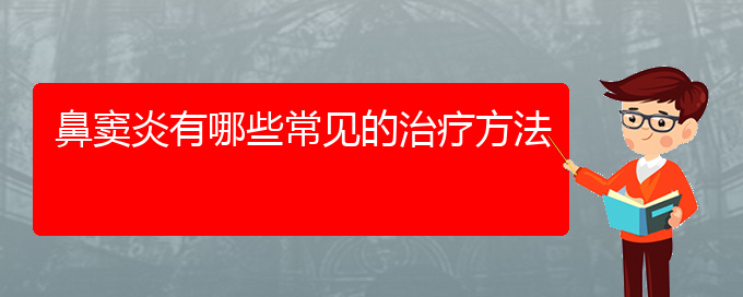 (貴陽(yáng)看鼻竇炎大概多少錢(qián))鼻竇炎有哪些常見(jiàn)的治療方法(圖1)