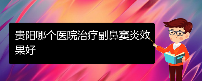 (貴陽市哪家醫(yī)院治療鼻竇炎比較好)貴陽哪個(gè)醫(yī)院治療副鼻竇炎效果好(圖1)