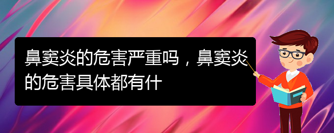 (貴陽銘仁醫(yī)院看鼻竇炎經(jīng)歷)鼻竇炎的危害嚴(yán)重嗎，鼻竇炎的危害具體都有什(圖1)