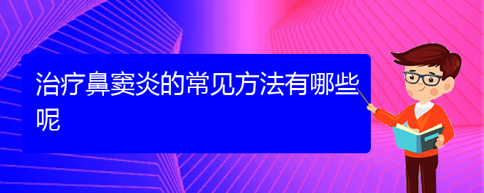 (貴陽市鼻竇炎專治醫(yī)院)治療鼻竇炎的常見方法有哪些呢(圖1)