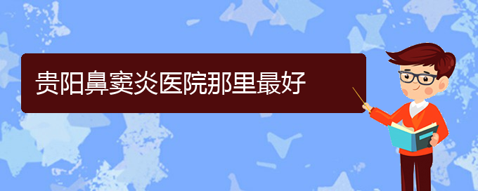 (貴陽(yáng)看鼻竇炎好的醫(yī)院好)貴陽(yáng)鼻竇炎醫(yī)院那里最好(圖1)