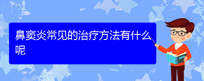 (貴陽治療慢性鼻竇炎的方法)鼻竇炎常見的治療方法有什么呢(圖1)