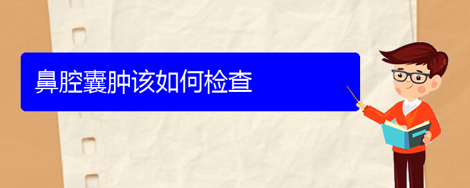 (貴陽看鼻腔乳頭狀瘤哪家好)鼻腔囊腫該如何檢查(圖1)