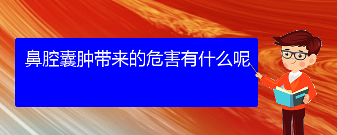 (貴陽鼻科醫(yī)院掛號(hào))鼻腔囊腫帶來的危害有什么呢(圖1)