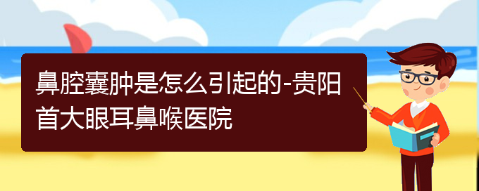 (貴陽看鼻腔腫瘤哪個醫(yī)院比較好)鼻腔囊腫是怎么引起的-貴陽首大眼耳鼻喉醫(yī)院(圖1)