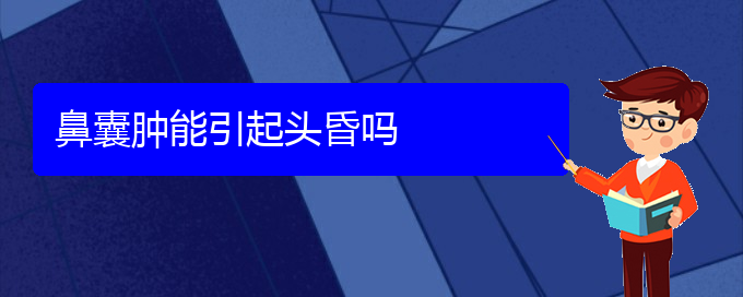 (貴陽(yáng)銘仁醫(yī)院看鼻腔腫瘤經(jīng)歷)鼻囊腫能引起頭昏嗎(圖1)