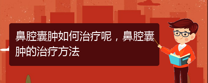 (貴陽看鼻腔腫瘤哪家醫(yī)院比較好)鼻腔囊腫如何治療呢，鼻腔囊腫的治療方法(圖1)