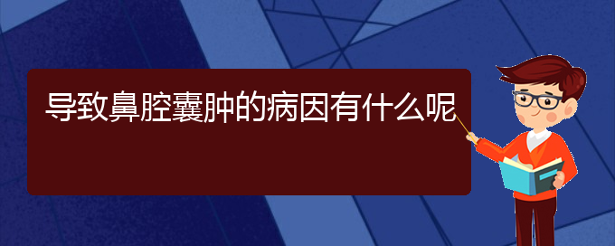 (貴陽(yáng)鼻腔腫瘤看中醫(yī)還是西醫(yī))導(dǎo)致鼻腔囊腫的病因有什么呢(圖1)