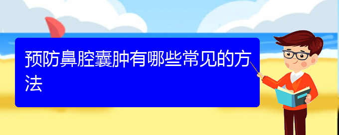 (貴陽看鼻腔乳頭狀瘤哪里好)預(yù)防鼻腔囊腫有哪些常見的方法(圖1)