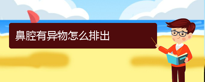 (貴陽哪兒看鼻腔腫瘤好)鼻腔有異物怎么排出(圖1)