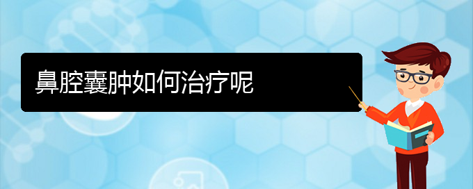 (貴陽(yáng)鼻科醫(yī)院掛號(hào))鼻腔囊腫如何治療呢(圖1)