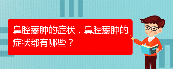 (治鼻腔乳頭狀瘤貴陽權(quán)威的醫(yī)院)鼻腔囊腫的癥狀，鼻腔囊腫的癥狀都有哪些？(圖1)