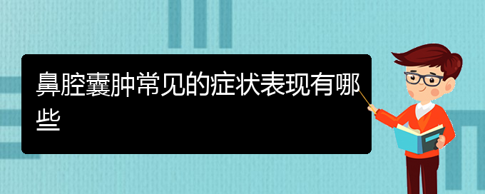 (貴陽五官科醫(yī)院哪個(gè)醫(yī)生看鼻腔腫瘤好)鼻腔囊腫常見的癥狀表現(xiàn)有哪些(圖1)