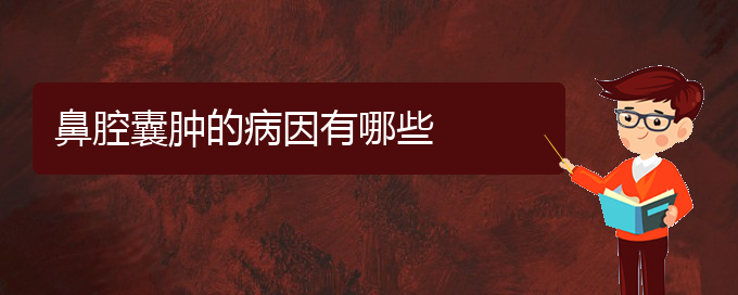 (貴陽看鼻腔乳頭狀瘤好的醫(yī)院)鼻腔囊腫的病因有哪些(圖1)