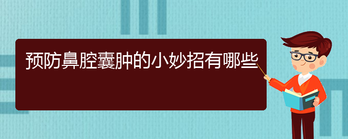 (貴陽(yáng)哪兒看鼻腔腫瘤)預(yù)防鼻腔囊腫的小妙招有哪些(圖1)