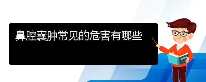 (貴陽看鼻腔腫瘤的醫(yī)院有哪些)鼻腔囊腫常見的危害有哪些(圖1)