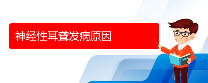 (貴陽(yáng)看耳聾能報(bào)銷(xiāo)嗎)神經(jīng)性耳聾發(fā)病原因(圖1)